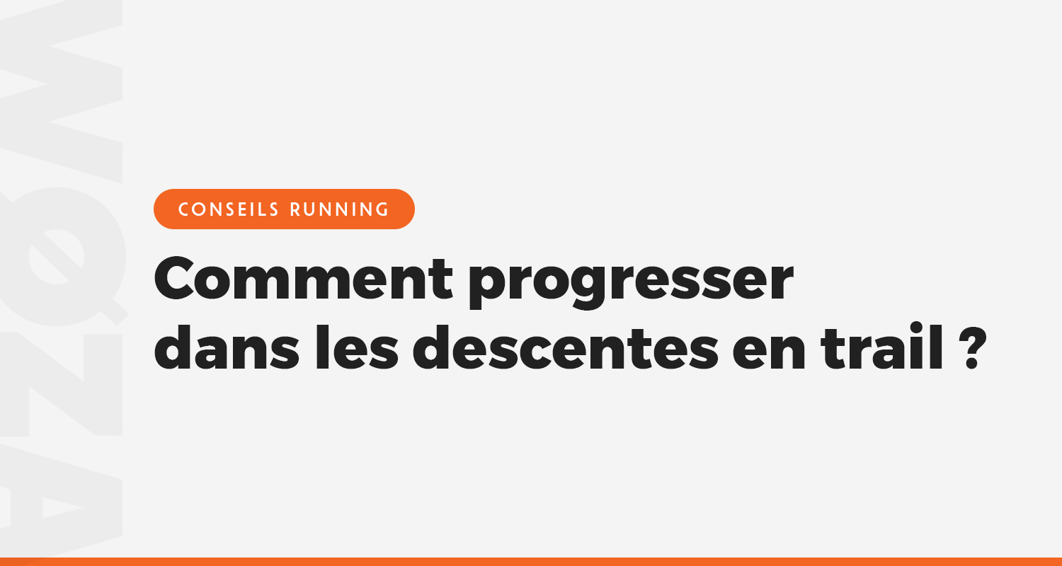 Comment progresser dans les descentes en trail ?