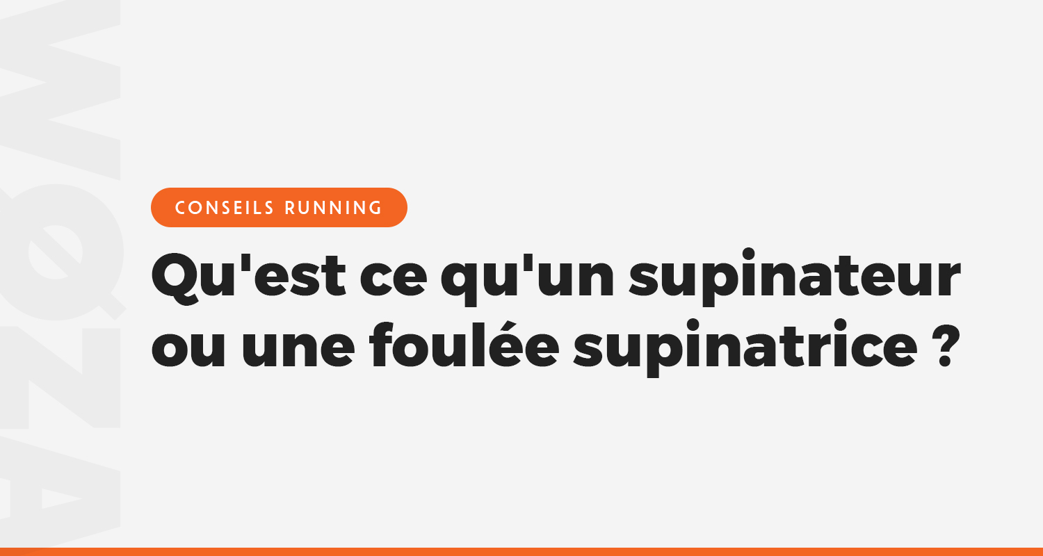 Qu'est ce qu'un supinateur ou une foulée supinatrice ?
