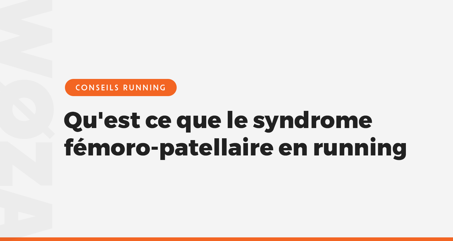 Qu'est ce que le syndrome fémoro-patellaire en course à pied ?