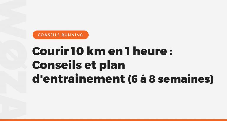 Comment courir 10 km en 1 heure ? Conseils et plan d'entrainement