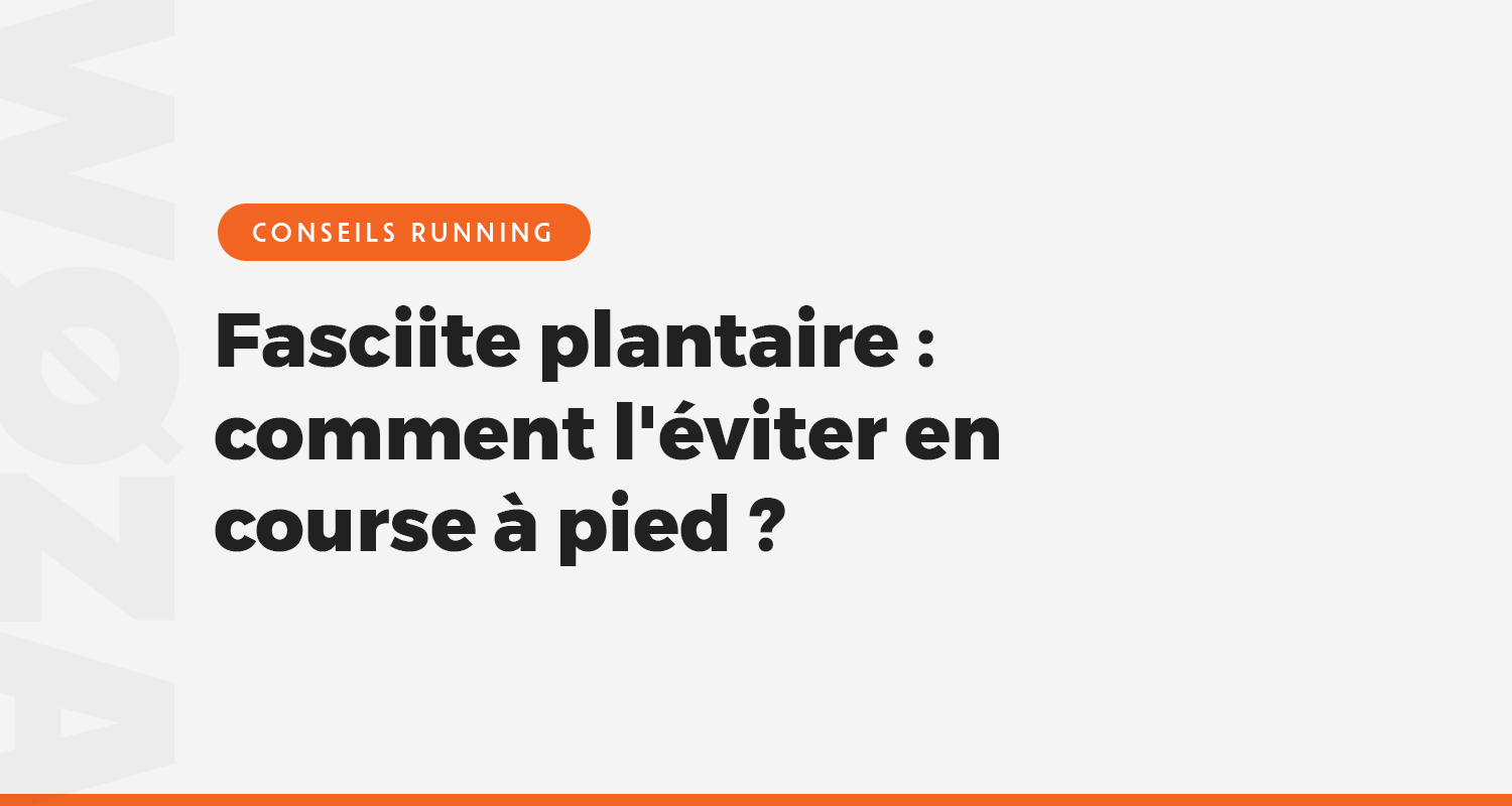 Fasciite plantaire : comment l'éviter en course à pied ?