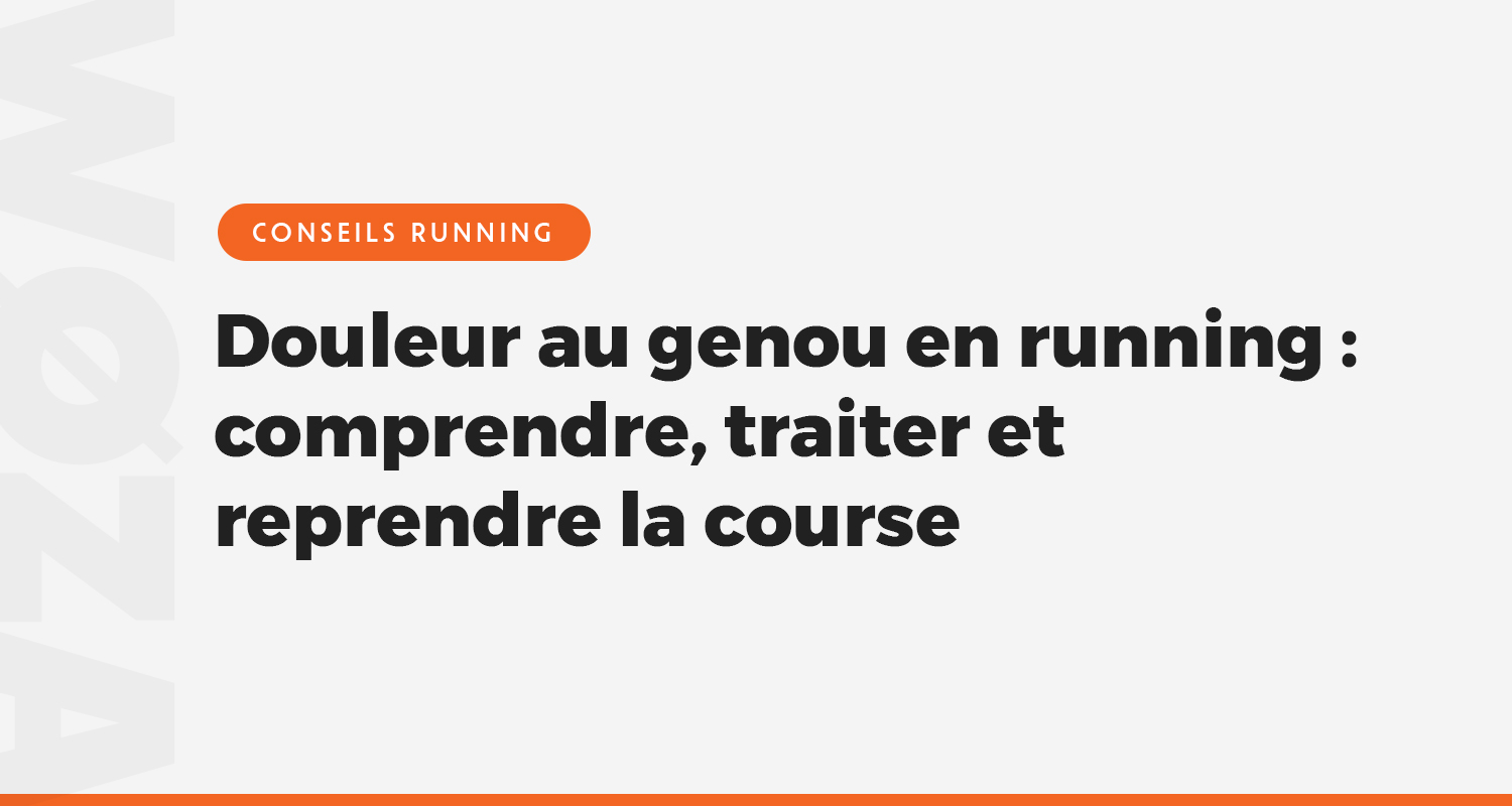 Douleur au genou en course à pied : comprendre, traiter et reprendre le running sans risque