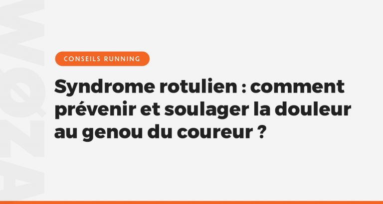 Syndrome rotulien : comment prévenir et soulager la douleur au genou du coureur ?