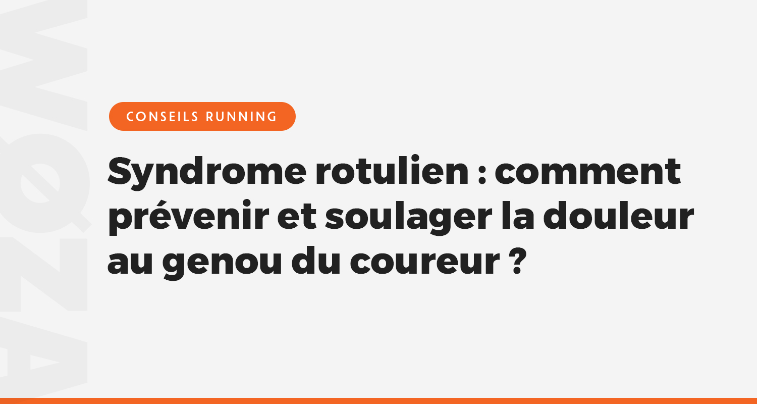 Syndrome rotulien : comment prévenir et soulager la douleur au genou du coureur ?